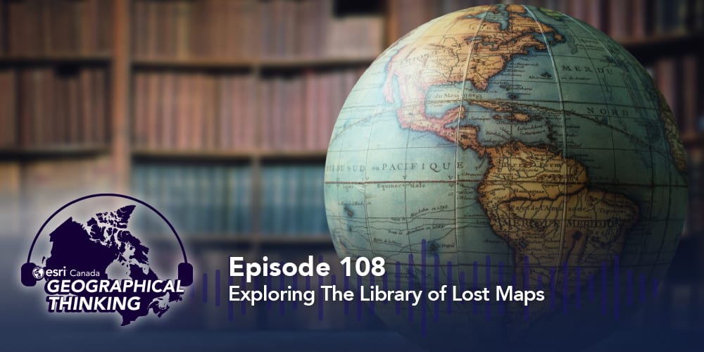 Geographical Thinking: Episode 107 – Exploring The Library of Lost Maps