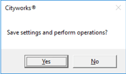 Screenshot of a Cityworks message box displaying the prompt &ldquo;Save settings and perform operations?&rdquo; with two buttons labeled Yes and No.