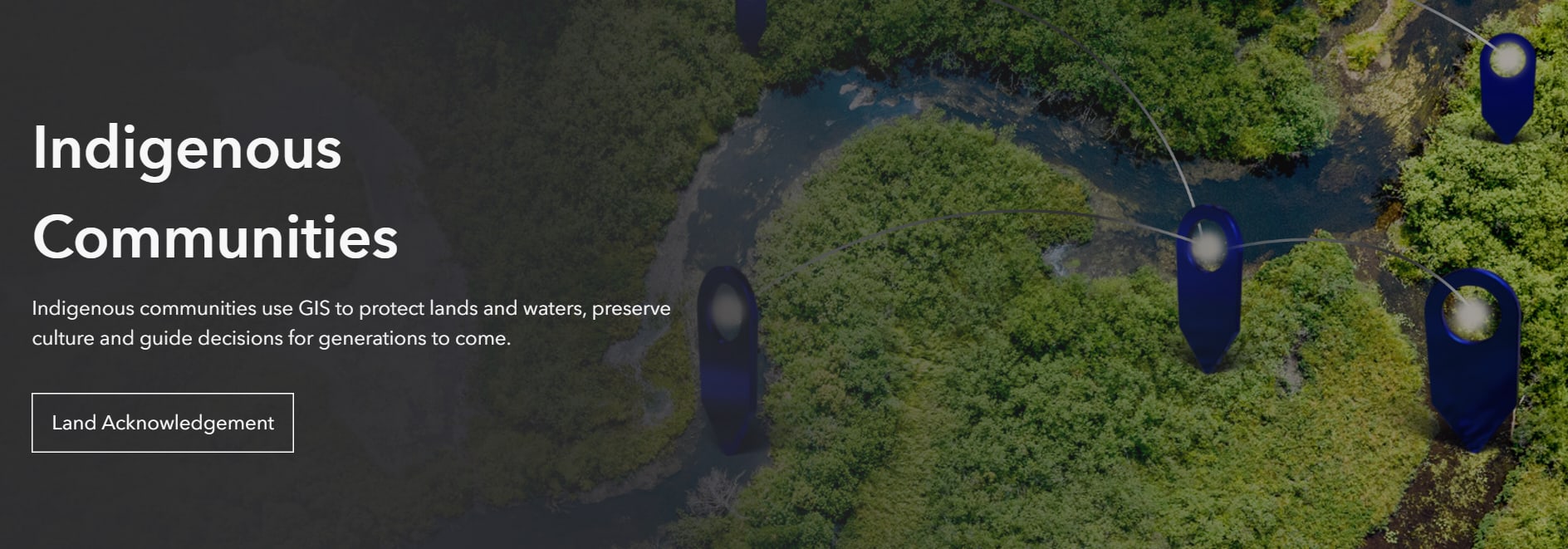 A green landscape with winding waterways and blue GIS location markers, paired with text about how Indigenous communities use GIS to protect lands, waters and culture.