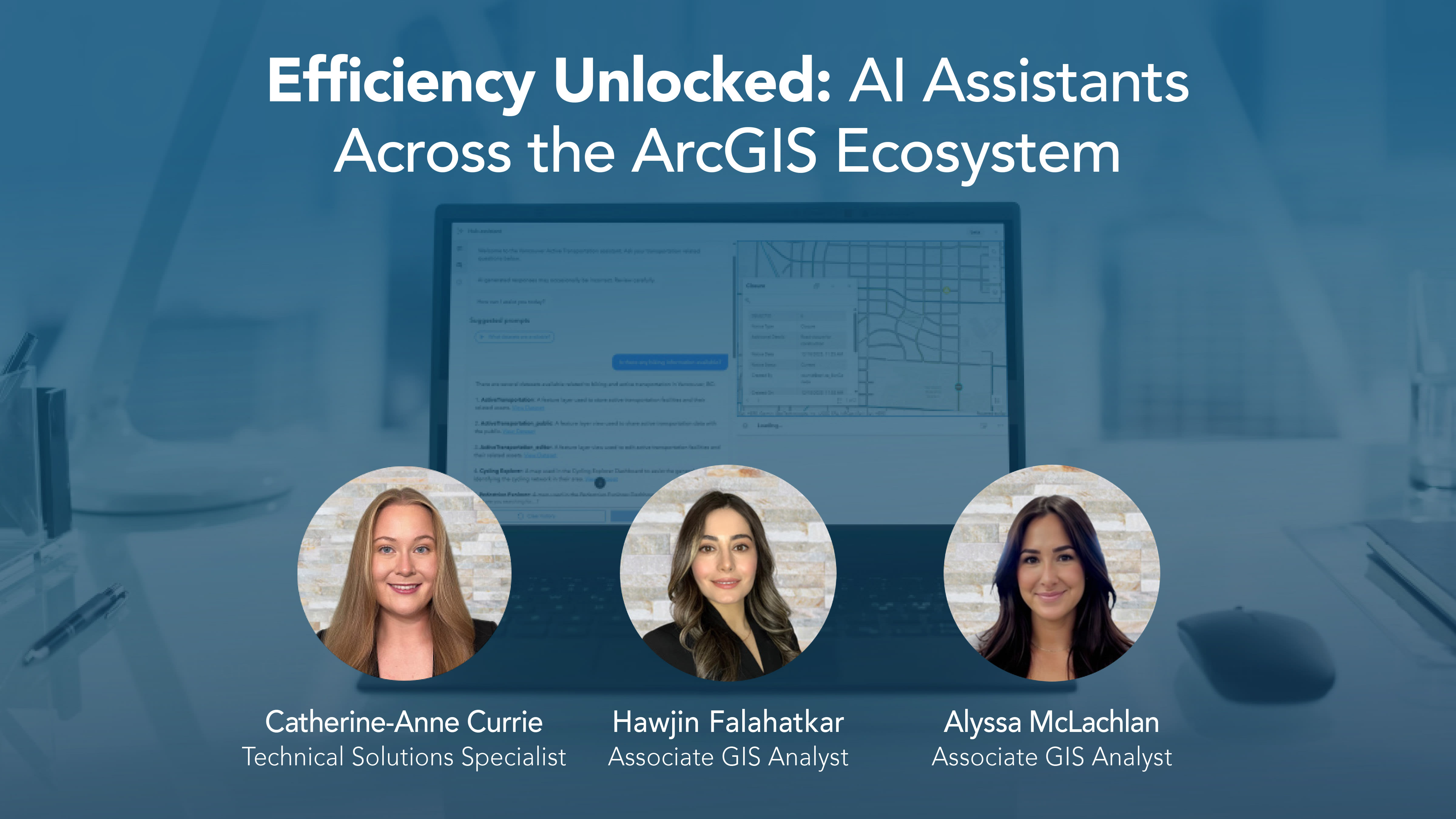 Title of the webinar Efficiency Unlocked: AI Assistants Across the ArcGIS Ecosystem above a laptop on a desk displaying a map on the right with an AI assistant pane on the left-hand side. The 3 presenter headshots in circular bubbles at lining the bottom of the page.