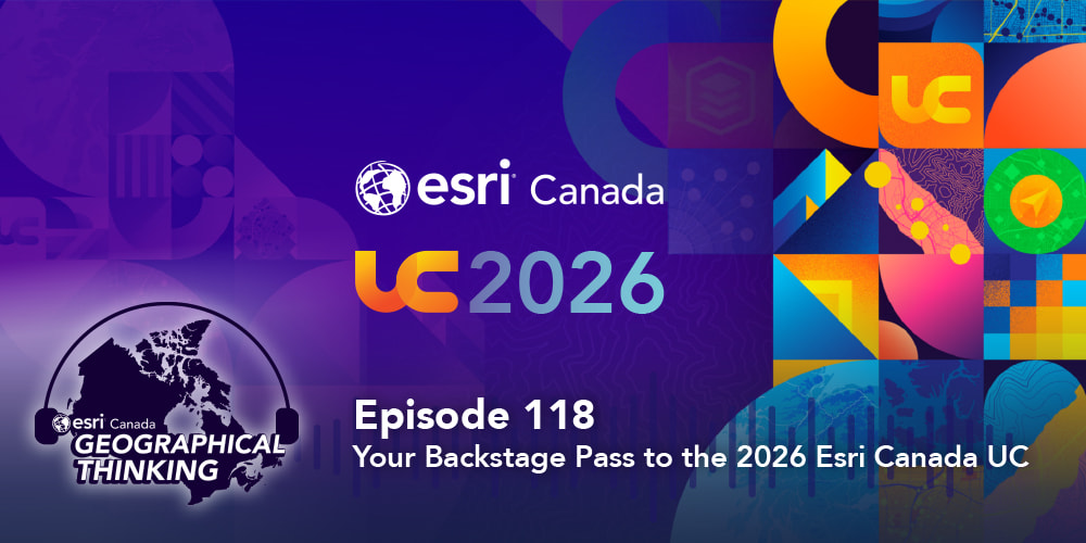 Episode 118 – Your Backstage Pass to the 2026 Esri Canada UC