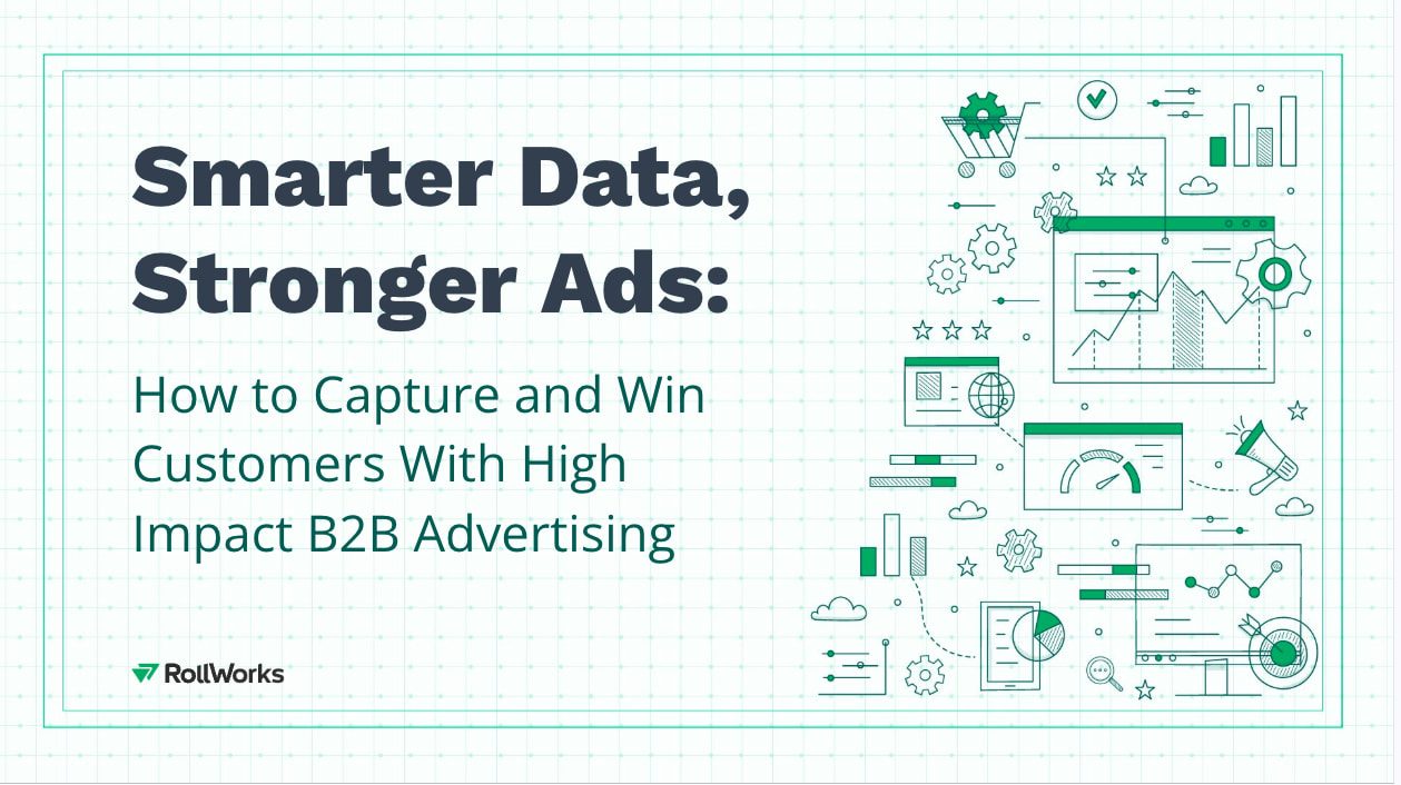 Smarter Data, Stronger Ads: How to Capture and Win  Customers With High  Impact B2B Advertising