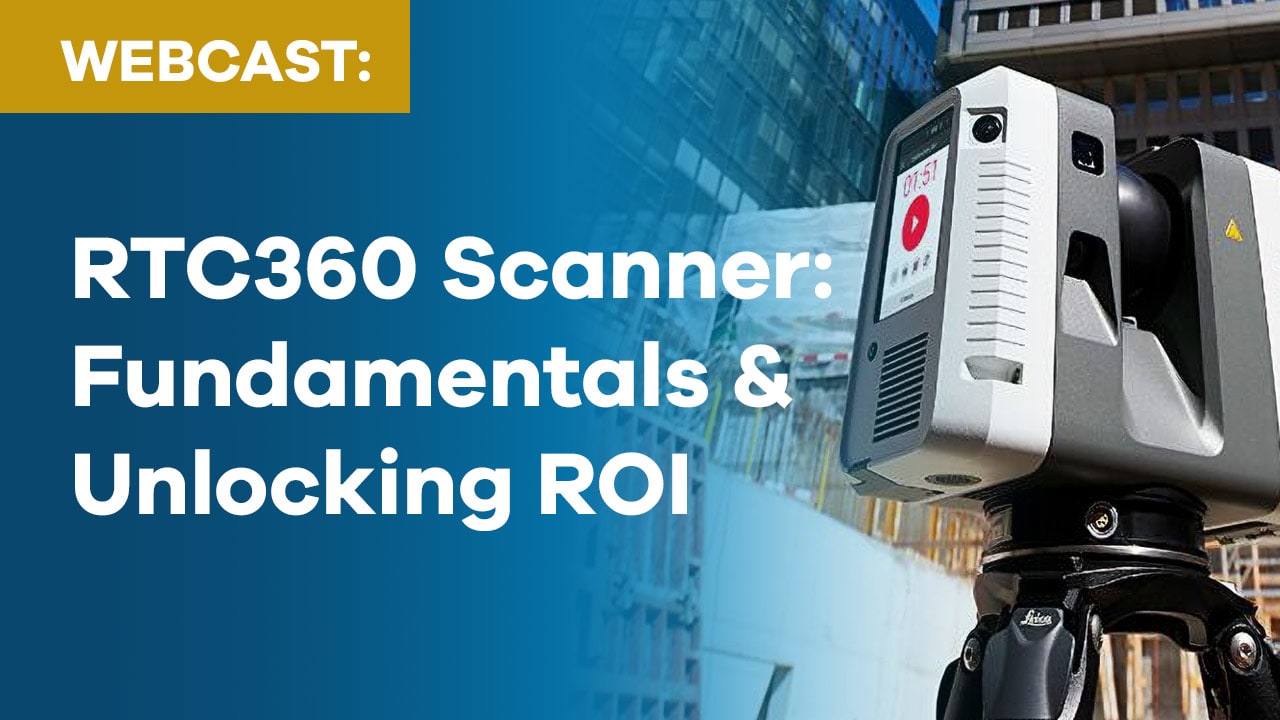 RTC360 Scanner: Fundamentals & Unlocking ROI