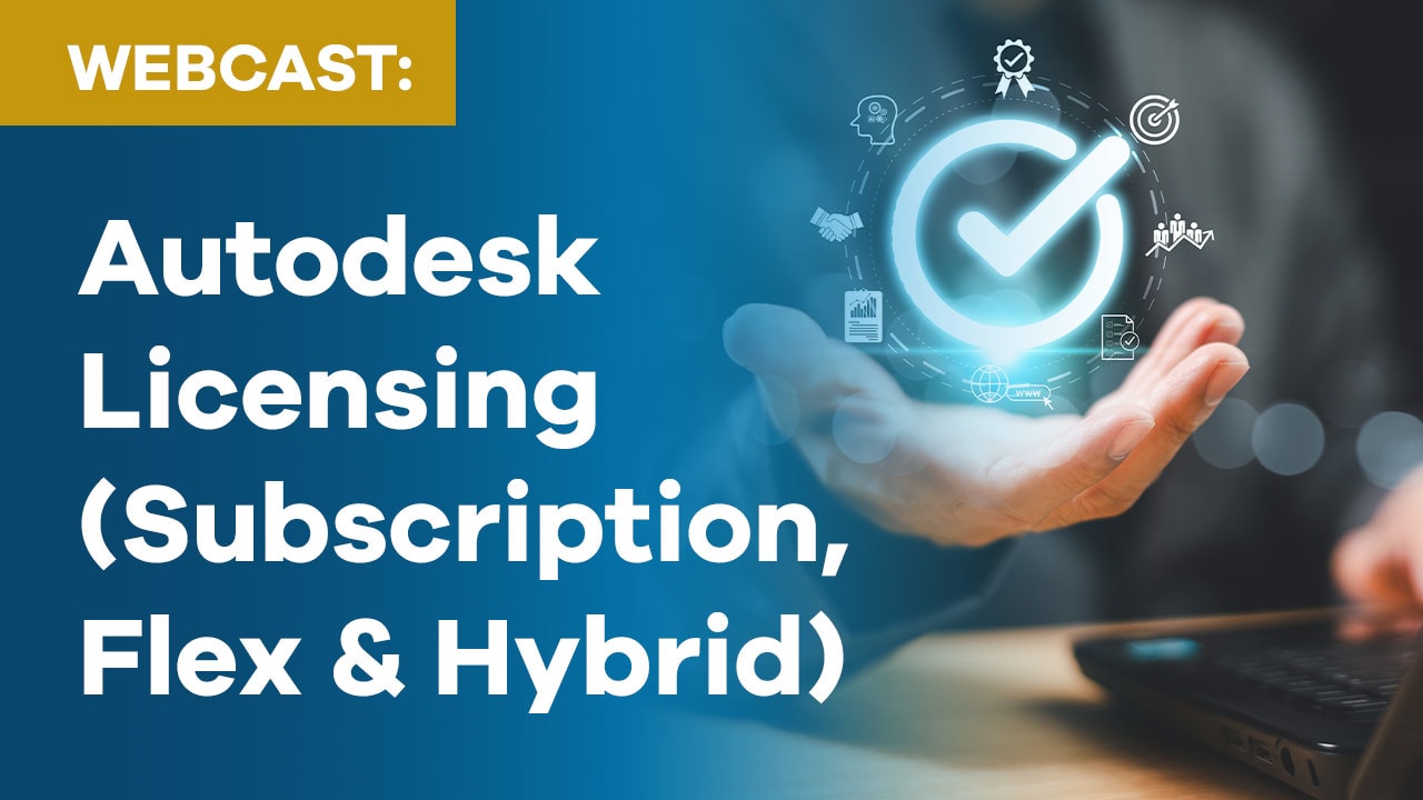 Demystifying Autodesk Licensing: Subscription, Flex and Hybrid