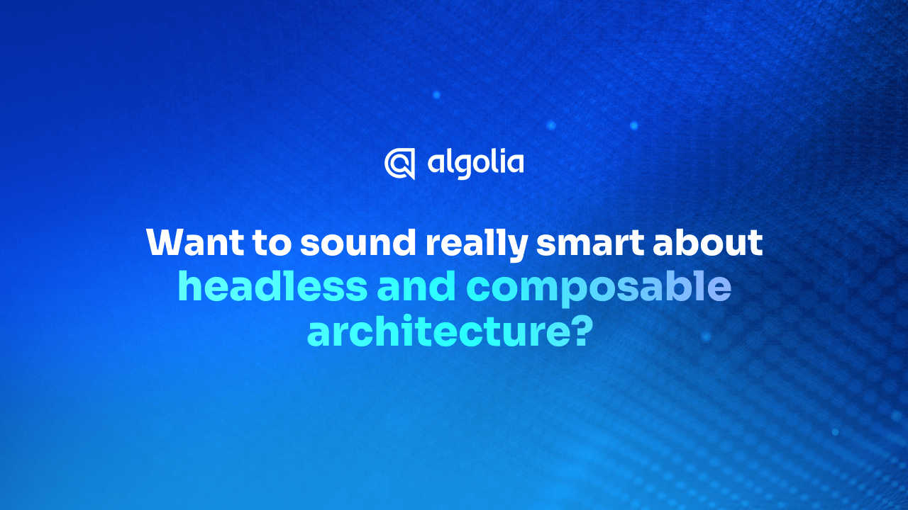 Want to sound really smart about headless and composable architecture?