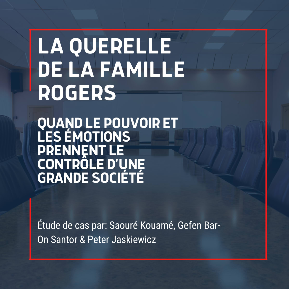 Texte qui paraît sur l'image : La querelle de la famille Rogers : une nouvelle étude de cas Quand le pouvoir et les émotions prennent le contrôle d’une grande société. Étude de cas réalisée par : Gefen Bar-On Santor, Saouré Kouamé et Peter Jaskiewicz Une salle de conférence vide. Texte qui paraît sur l'image : : La querelle de la famille Rogers : une nouvelle étude de cas Quand le pouvoir et les émotions prennent le contrôle d’une grande société. Étude de cas réalisée par : Gefen Bar-On Santor, Saouré Kouamé et Peter Jaskiewicz