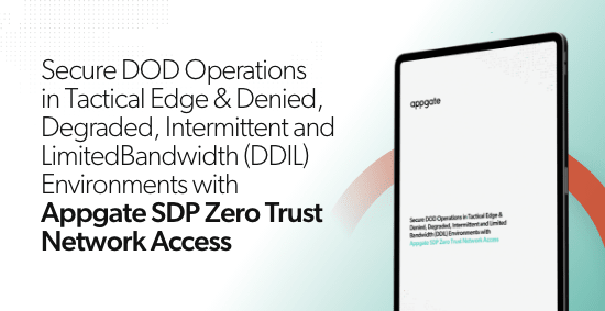 Secure DOD Operations in Tactical Edge & DDIL Environments with Appgate SDP ZTNA