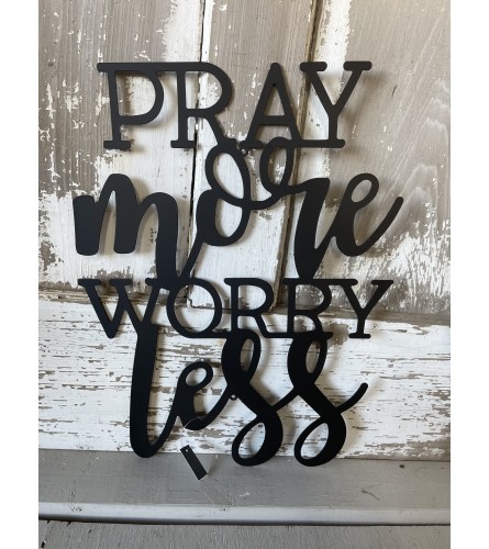 Pray More, Worry Less Metal Sign. An arrangement by Metcalfe Florist and Pleasant View Greenhouses.