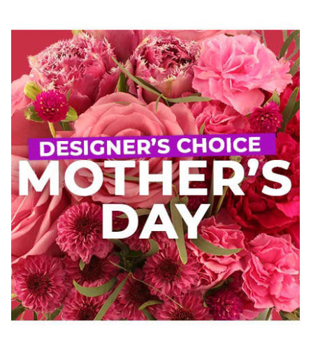 MOTHER'S DAY DESIGNER'S CHOICE FLORAL ARRANGEMENT