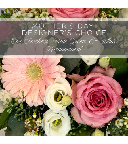 Mother's Day Designer's Choice Our Freshest Pink, Green, and White. An arrangement by The Greenhouse Florist.