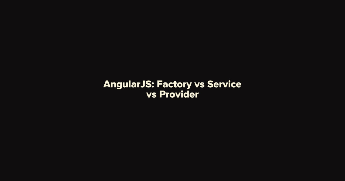 AngularJS: Factory vs Service vs Provider