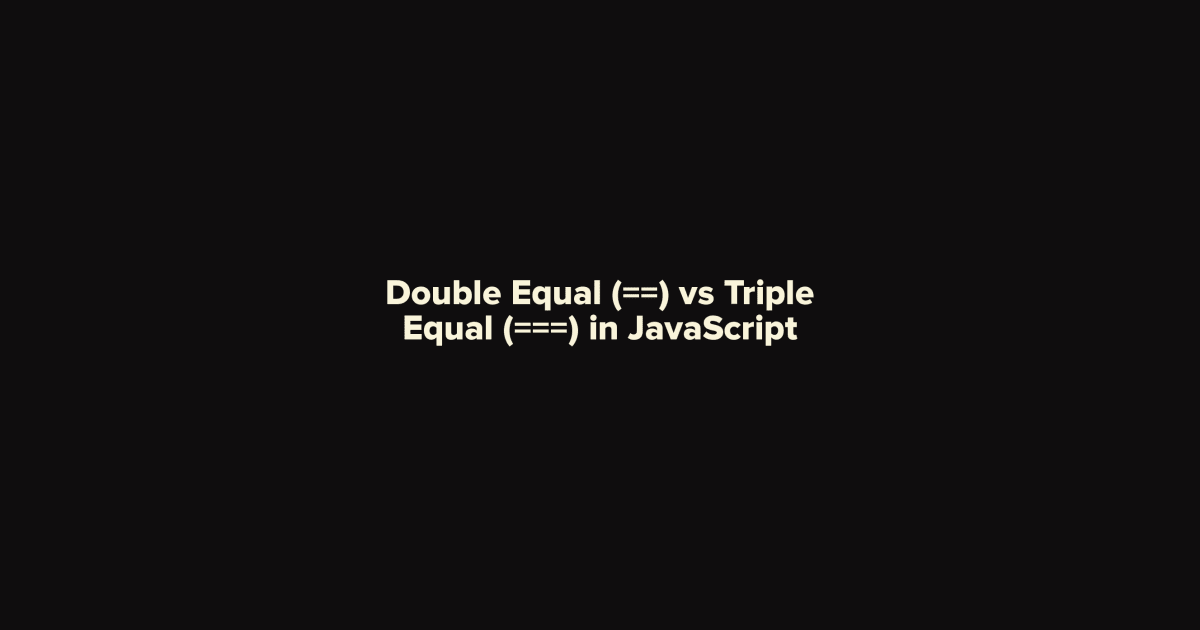 Double Equal (==) vs Triple Equal (===) in JavaScript