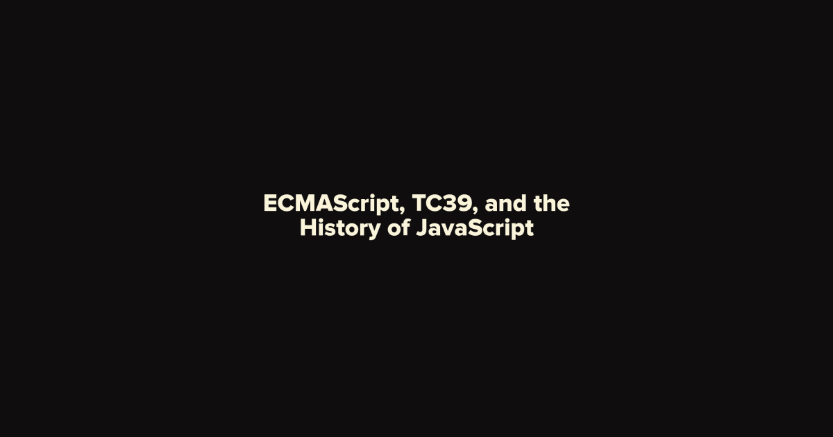 ECMAScript, TC39, and the History of JavaScript