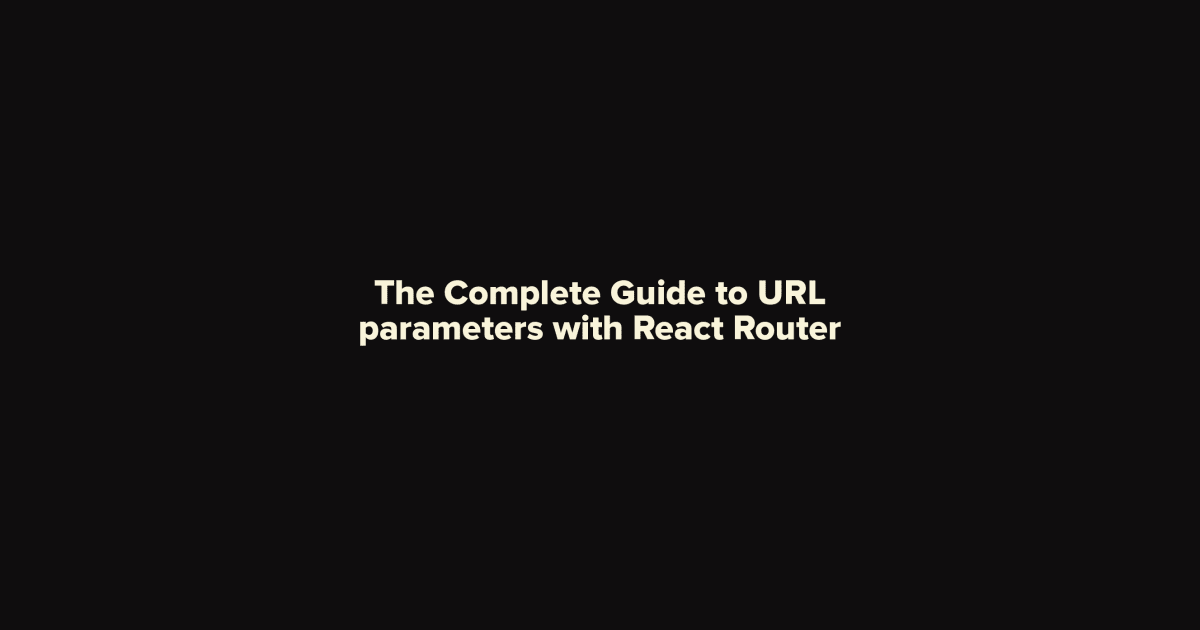 The Complete Guide to URL parameters with React Router