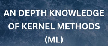An Depth knowledge of Kernel Methods (ML)~1