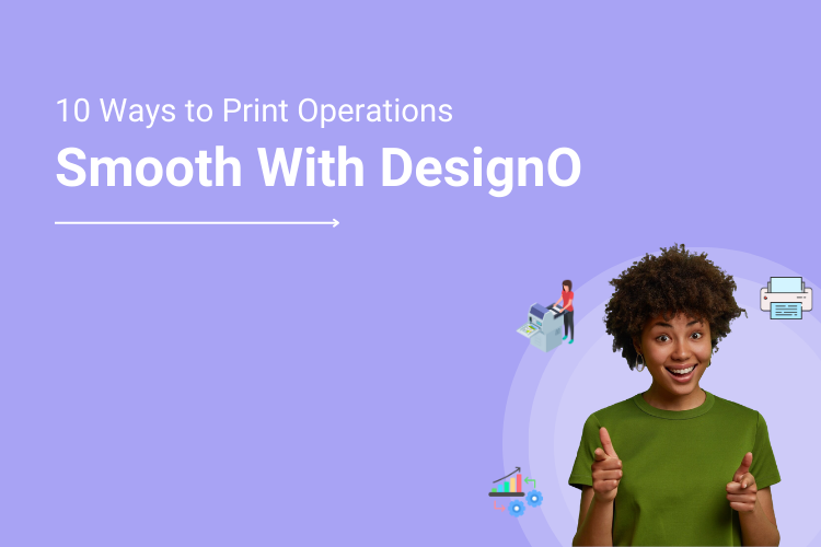 10 Ways To Make Your Print Operations Smooth With DesignO | DesignNBuy