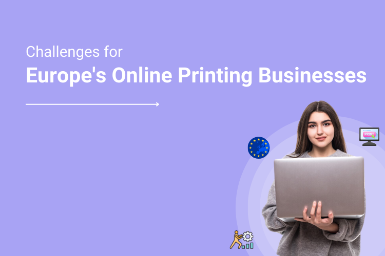 Top Online Business Challenges for Printers in Europe and How Web to Print Can Be a Solution – Part 2