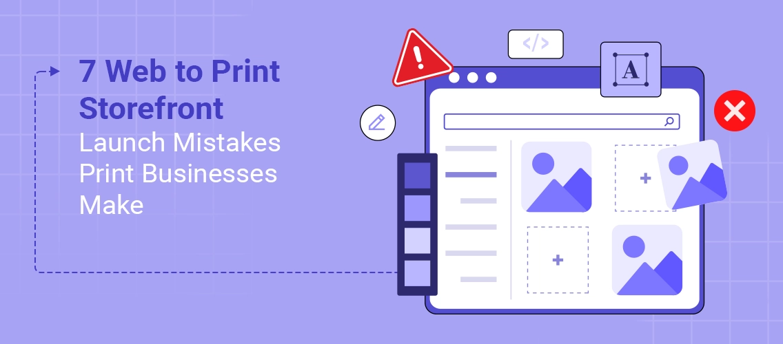 7 Common Mistakes Print Businesses Make While Launching Their Web To Print Storefront