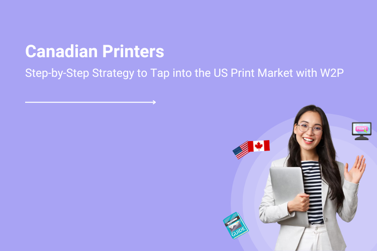 How Canadian Printers Can Dominate the US Print Market in 2025 with Web to Print
