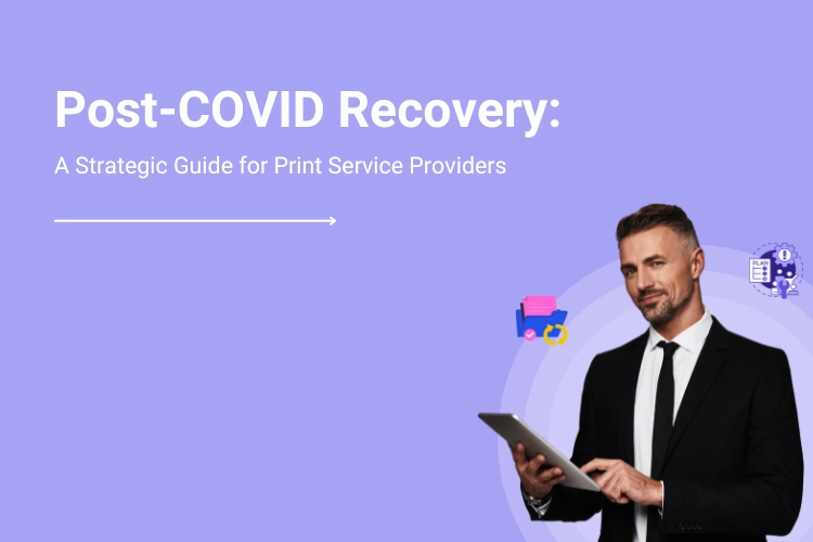 Looking Beyond Covid-19: How Print Service Providers Should Plan Their Business Recovery
