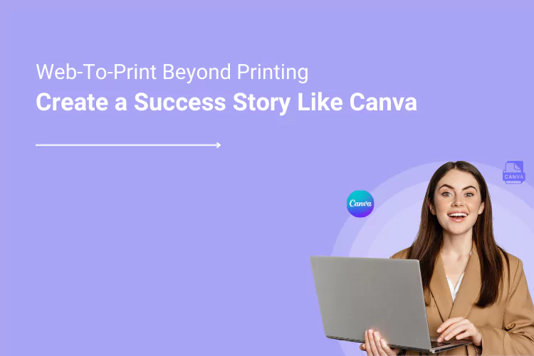 Taking Web to Print Beyond Printing: What It Takes to Create a Success Story Like Canva
