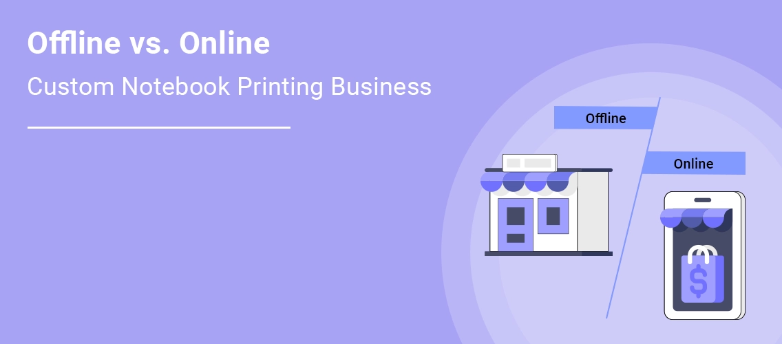 Offline vs. Online Custom Notebook Printing Business: Why You Should Go Digital
