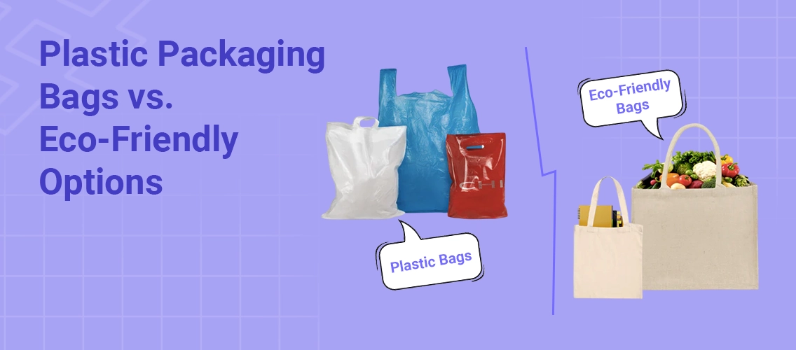 Plastic Packaging Bags vs. Eco-Friendly Options: What Should You Offer? 