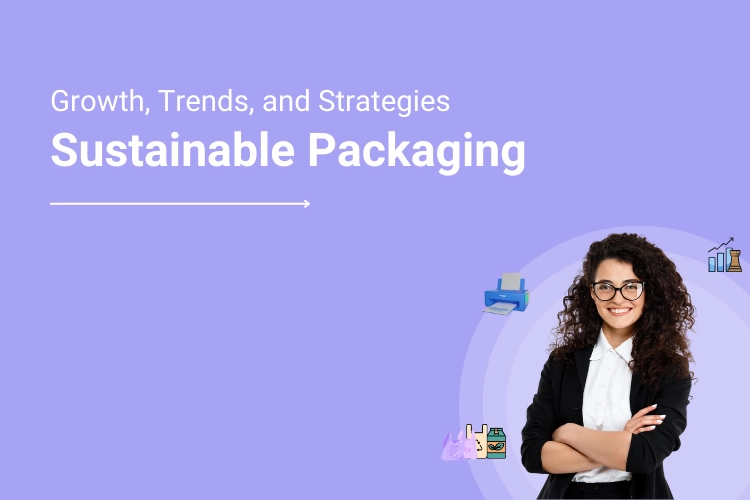 What is Sustainable Packaging? Exploring Growth Factors, Design Examples, Trends, and Opportunity-Grabbing Strategies