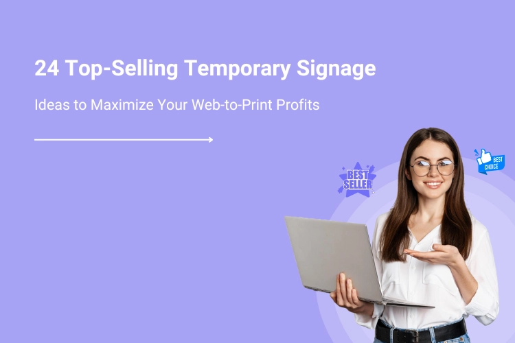 24 Top-Selling Temporary Signage Ideas to Maximize Your Web to Print Profits