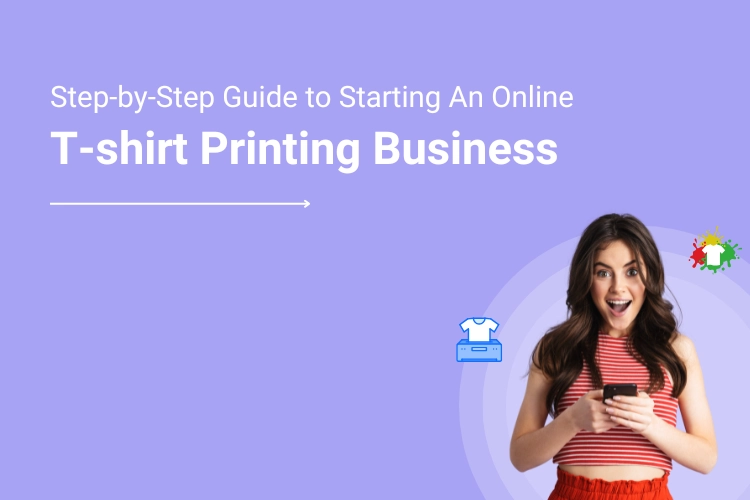 Step-by-Step Guide to Starting An Online T-shirt Printing Business | DesignNBuy