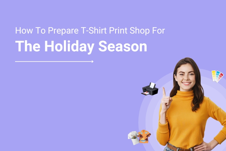 How To Prepare Your T-Shirt Print Shop For The Holiday Season | DesignNBuy