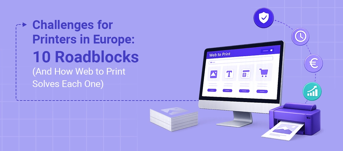 Challenges for Printers in Europe: 10 Roadblocks (And How Web to Print Solves Each One)
