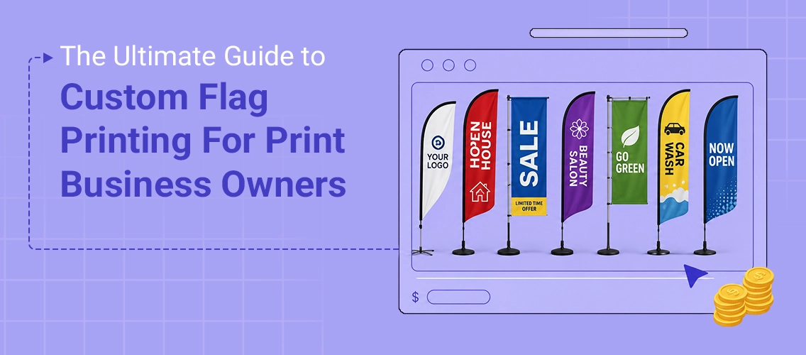 The Ultimate Guide to Custom Flag Printing for Print Businesses