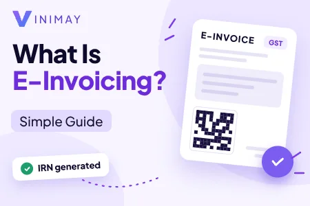What Is E-Invoicing? Meaning, Rules and Process Under GST