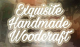 Exquisite Handmade Woodcraft