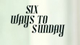 Six ways to Sunday