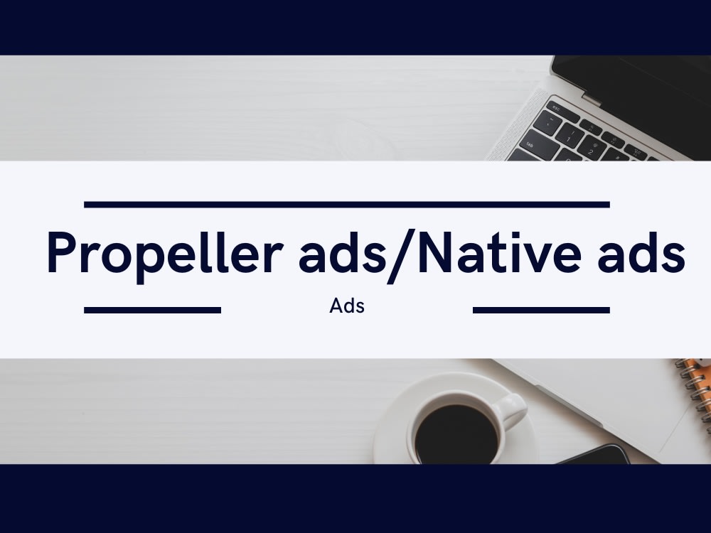 Create an Adsterra, propeller ad, campaign,and a ads approved auto blog web Upwork