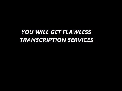 Flawless audio or video transcription services