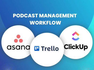 A super-organized podcast management workflow in Asana, Trello or Clickup