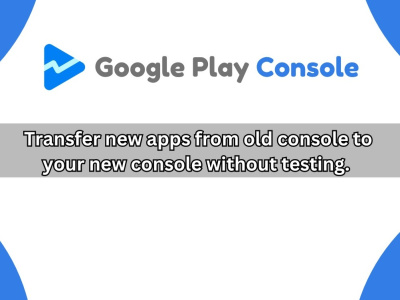 Transfer new apps from google old play console account without testing