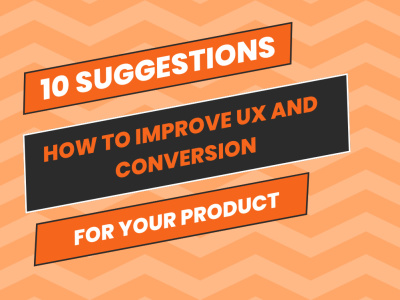 10 suggestions how to improve UX and conversion for your product