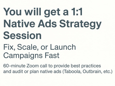 You will get a 1:1 Native Ads Strategy Session to Fix, Scale, or Launch Campaigns Fast