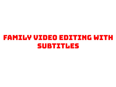 Family Video Editing with Subtitles