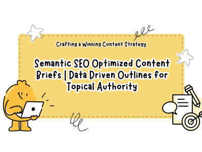 Semantic SEO Optimized Content Briefs | Outlines for Topical Authority