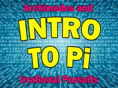 Intro to Pi: Archimedes and Irrational Pursuits
