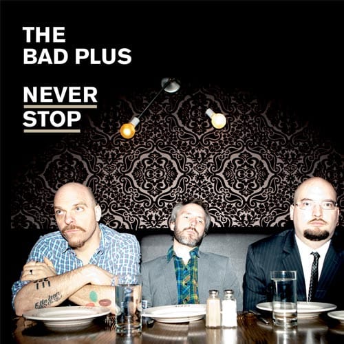 The Bad Plus - Never Stop