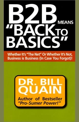 Buy B2b Means Back To Basics: Whether It's The Net Or Whether It's Not, Business Is Business (In Case You Forgot Old Books Online, Authored by bill quain from Used Book Store