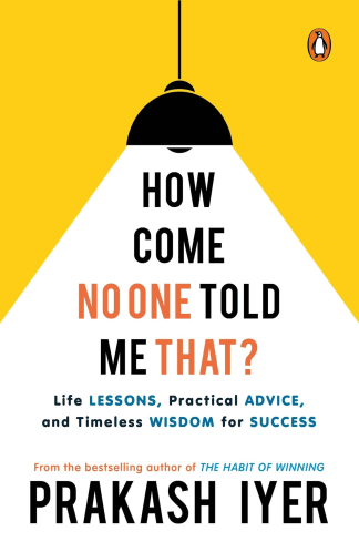 Buy How Come No One Told Me That?: Life Lessons, Practical Advice And Timeless Wisdom For Success 2nd hand books online, Authored by prakash iyer from Used Book Store