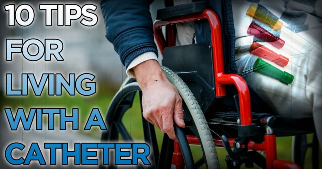 Ten Tips for Living with a Catheter Ten Tips for Living with a Catheter