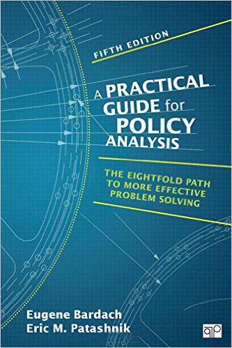 A Practical Guide for Policy Analysis: The Eightfold Path to More Effective Problem Solving (Fifth Edition) by Eric M. Patashnik and Eugene Bardach, University of California, Berkeley